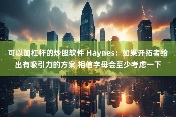 可以加杠杆的炒股软件 Haynes：如果开拓者给出有吸引力的方案 相信字母会至少考虑一下